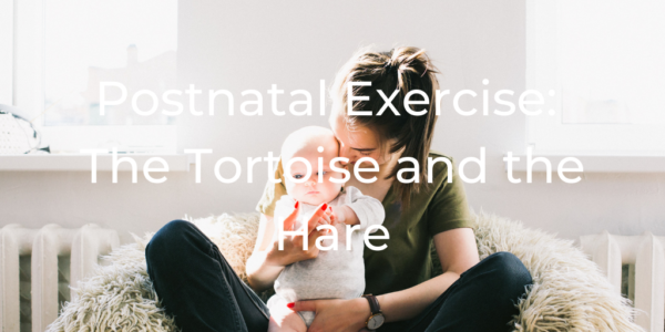 Postnatal Exercise: The Tortoise and the Hare